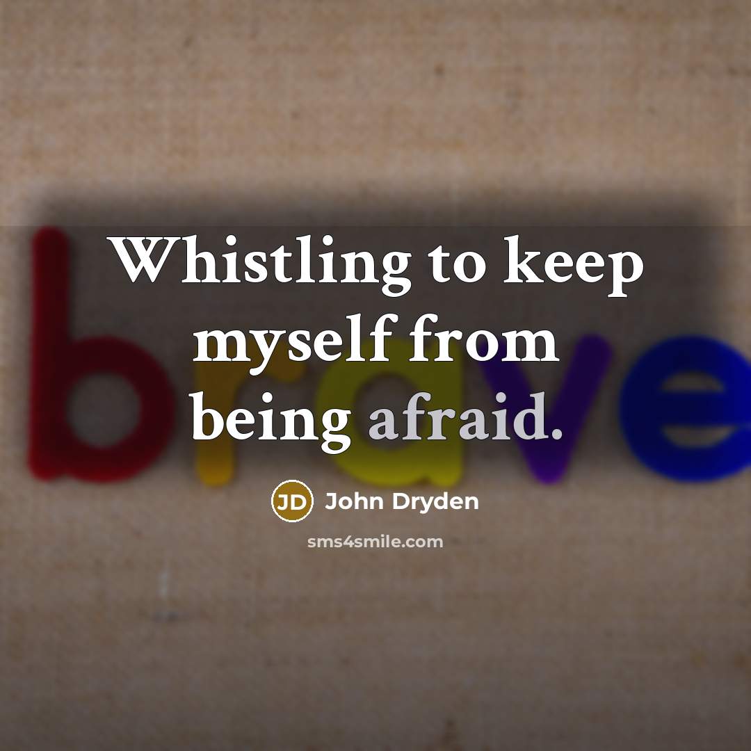 “Whistling to keep myself from being afraid.” quote by John Dryden