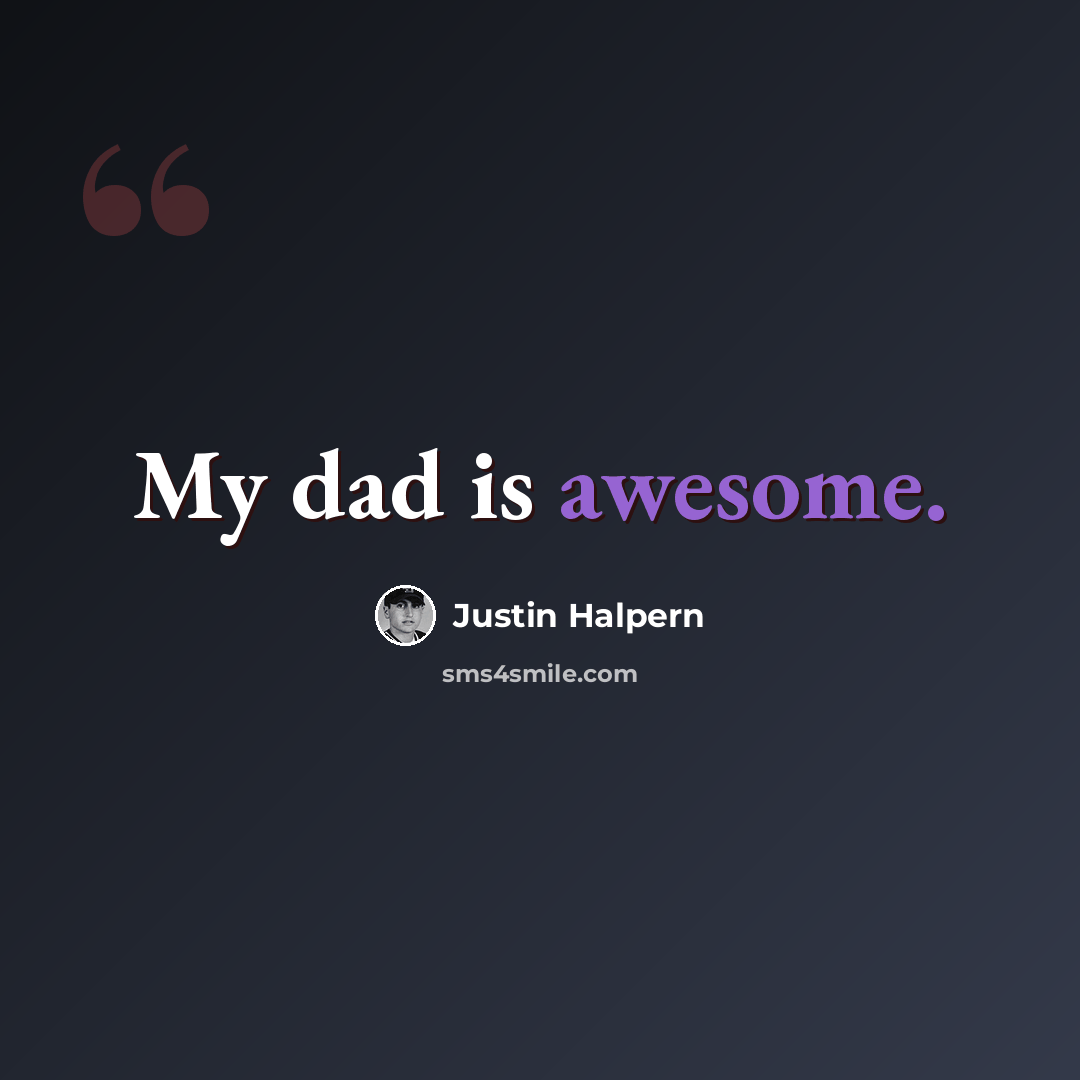 “My dad is awesome.” quote by Justin Halpern