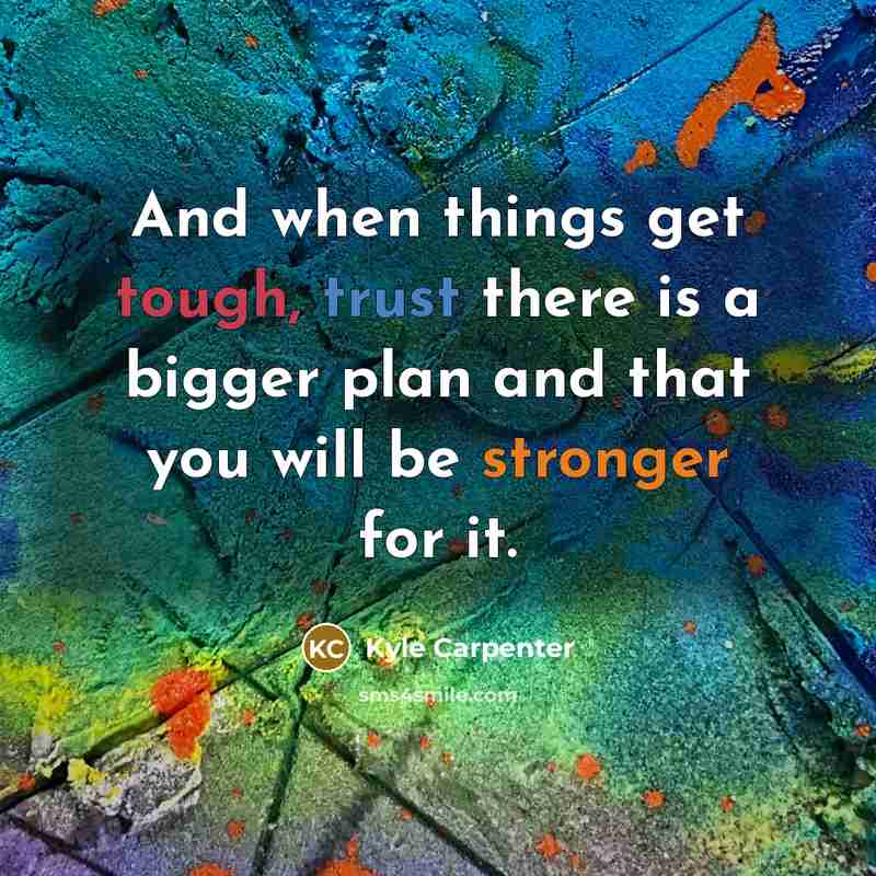 “And when things get tough, trust there is a bigger plan and that you will be stronger for it.” quote by Kyle Carpenter
