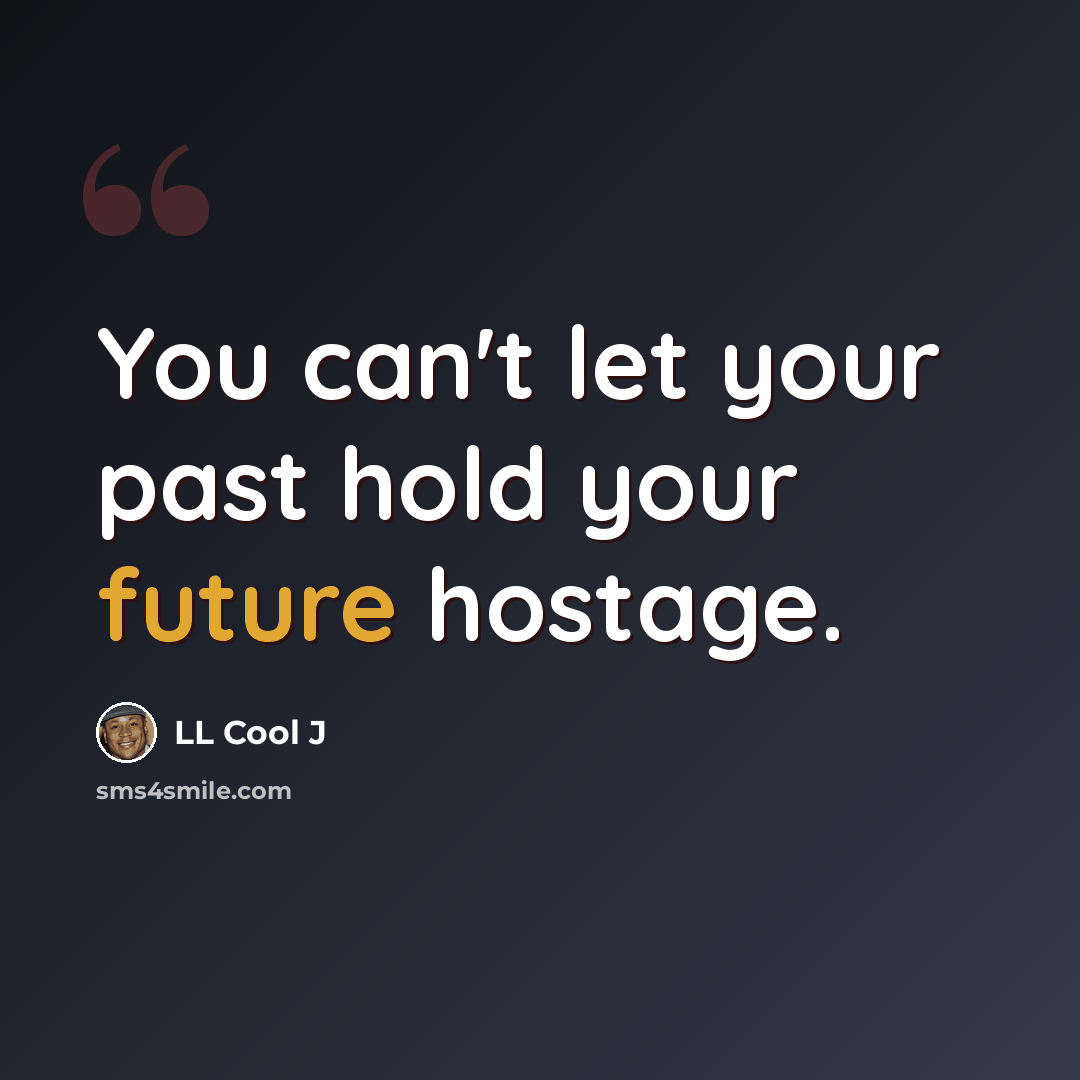 “You can't let your past hold your future hostage.” quote by LL Cool J
