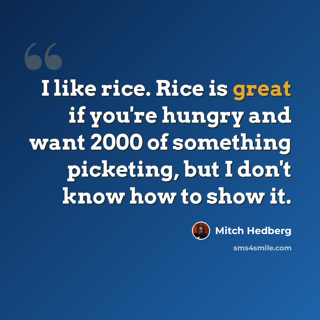 “I like rice. Rice is great if you're hungry and want 2000 of something picketing, but I don't know how to show it.” quote by Mitch Hedberg