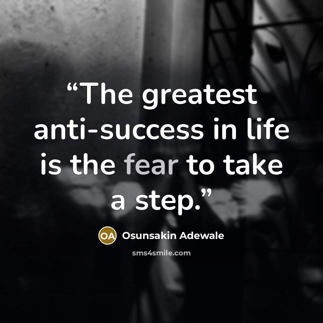 “The greatest anti-success in life is the fear to take a step.” quote by Osunsakin Adewale
