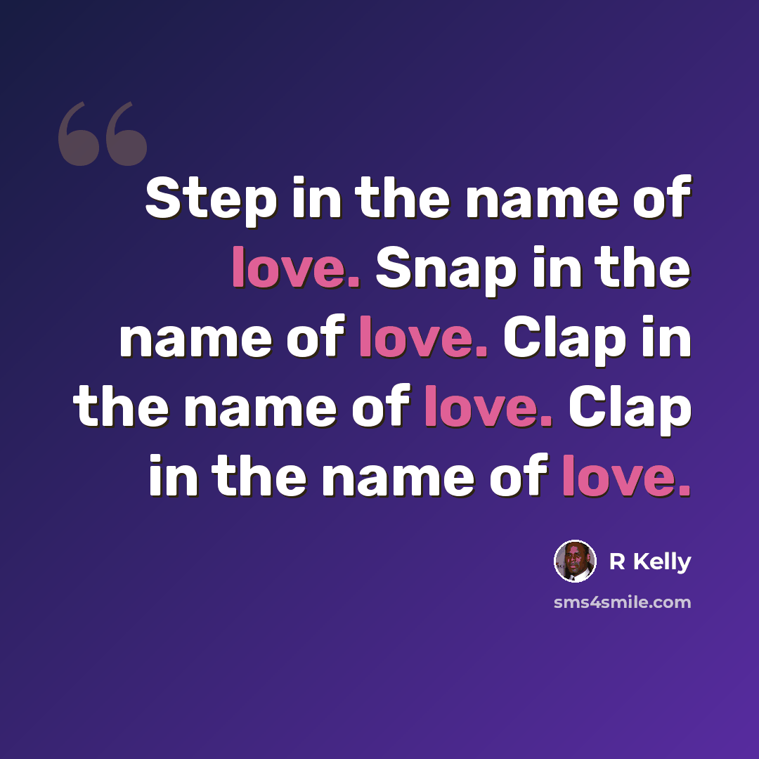 “Step in the name of love. Snap in the name of love. Clap in the name of love. Clap in the name of love.” quote by R Kelly