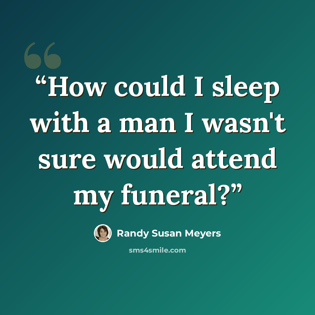 “How could I sleep with a man I wasn't sure would attend my funeral?” quote by Randy Susan Meyers