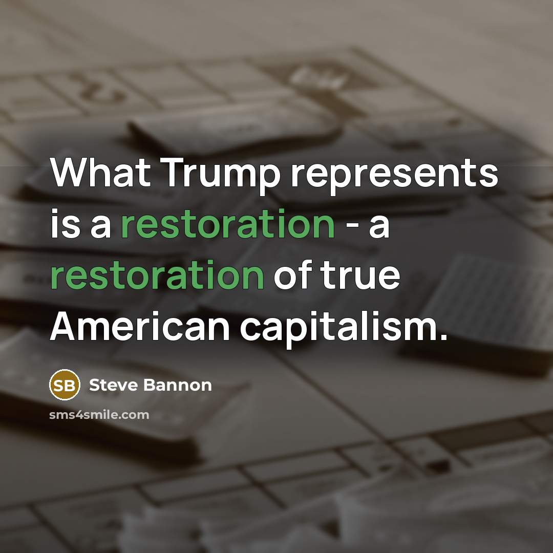 “What Trump represents is a restoration - a restoration of true American capitalism.” quote by Steve Bannon