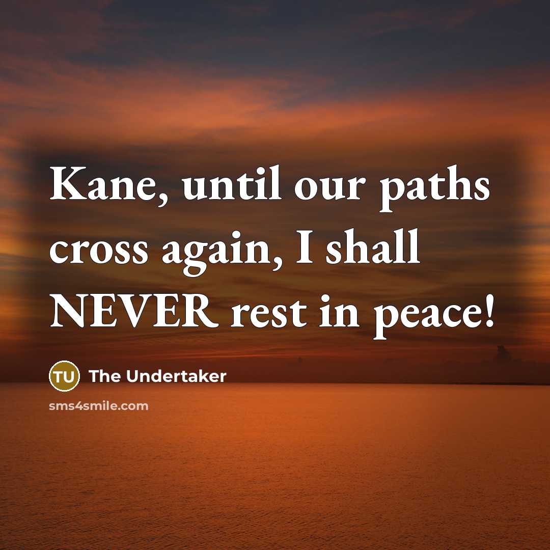“Kane, until our paths cross again, I shall NEVER rest in peace!” quote by The Undertaker