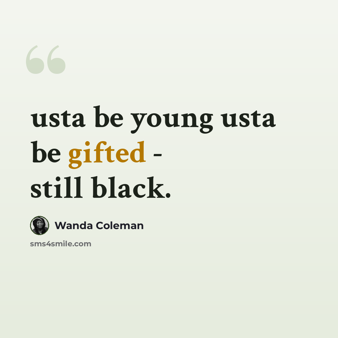 “usta be young usta be gifted - still black.” quote by Wanda Coleman
