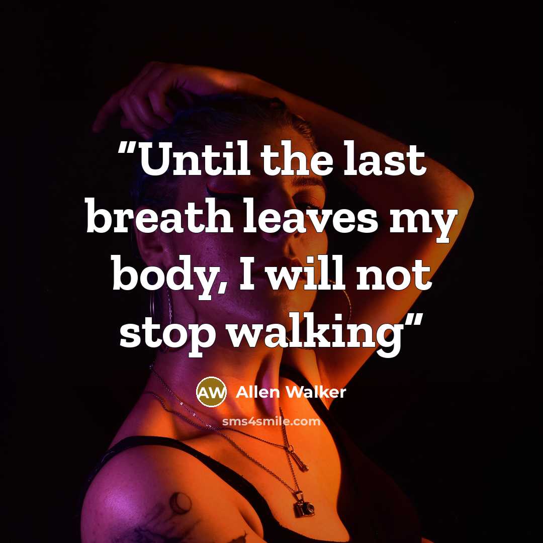 “Until the last breath leaves my body, I will not stop walking” quote by Allen Walker