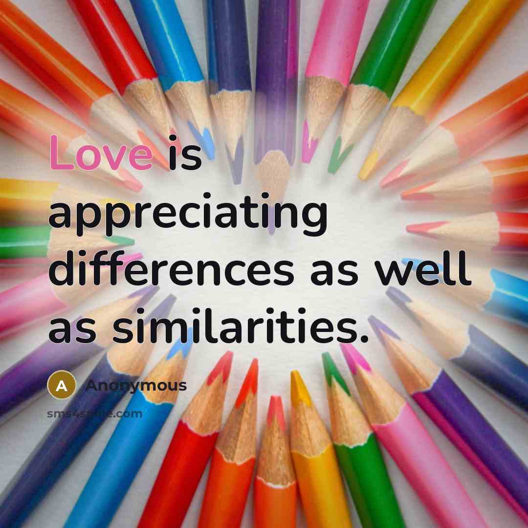 “Love is appreciating differences as well as similarities.” quote by Anonymous
