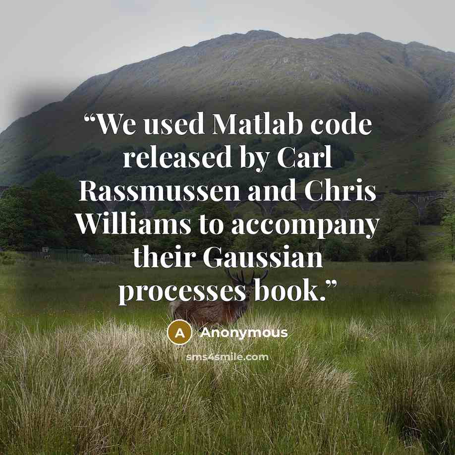 “We used Matlab code released by Carl Rassmussen and Chris Williams to accompany their Gaussian processes book.” quote by Anonymous