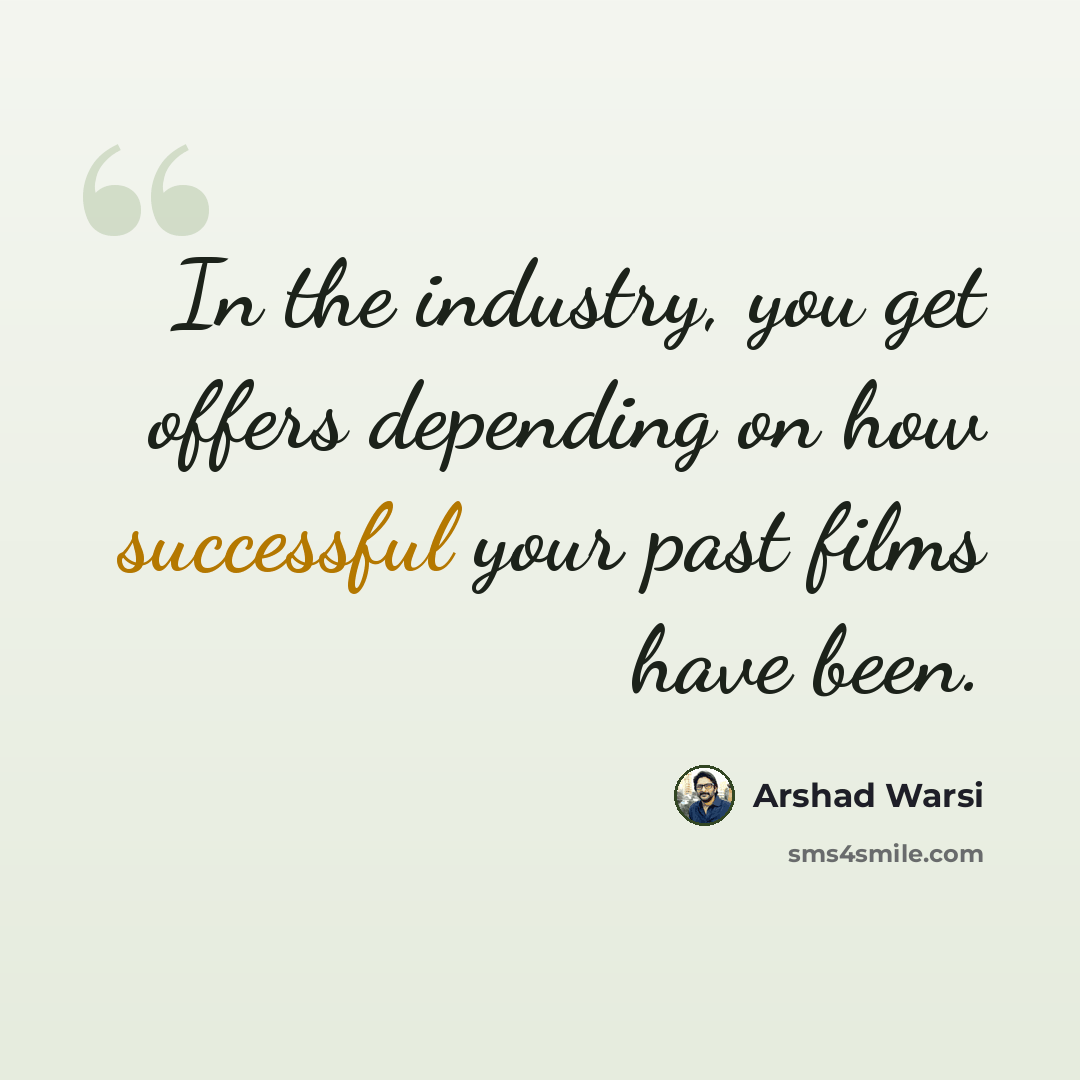 “In the industry, you get offers depending on how successful your past films have been.” quote by Arshad Warsi
