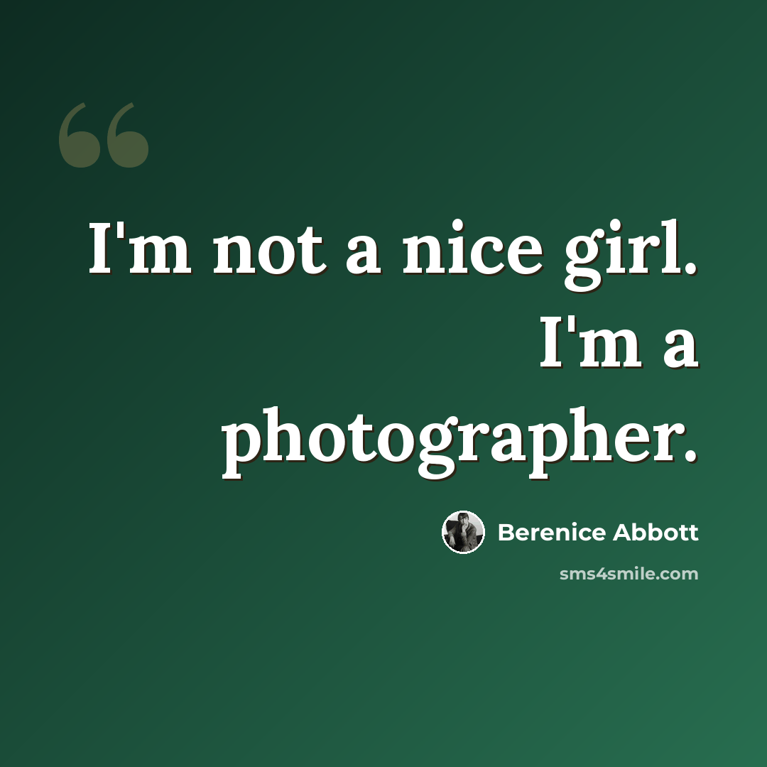 “I'm not a nice girl. I'm a photographer.” quote by Berenice Abbott