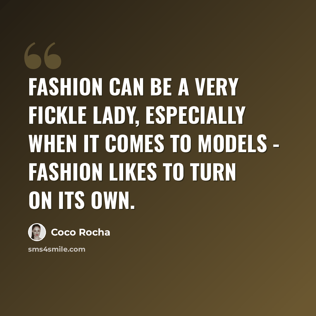 “Fashion can be a very fickle lady, especially when it comes to models - fashion likes to turn on its own.” quote by Coco Rocha