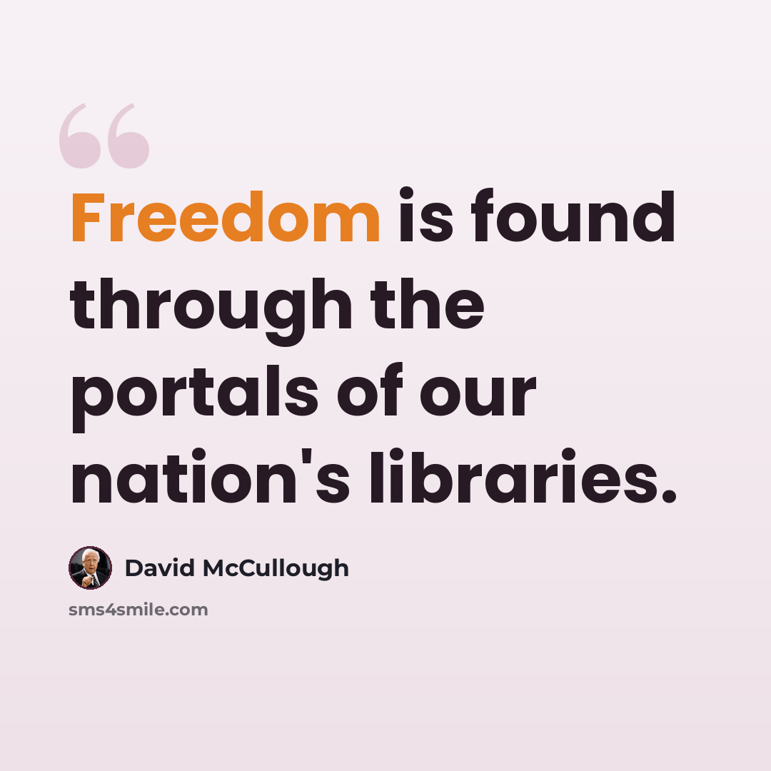 “Freedom is found through the portals of our nation's libraries.” quote by David McCullough