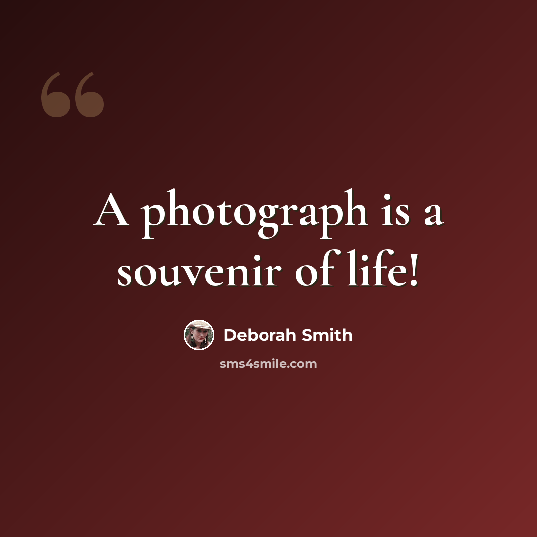 “A photograph is a souvenir of life!” quote by Deborah Smith