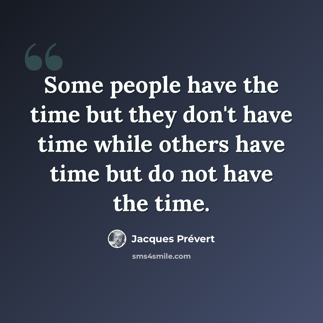 “Some people have the time but they don't have time while others have time but do not have the time.” quote by Jacques Prevert