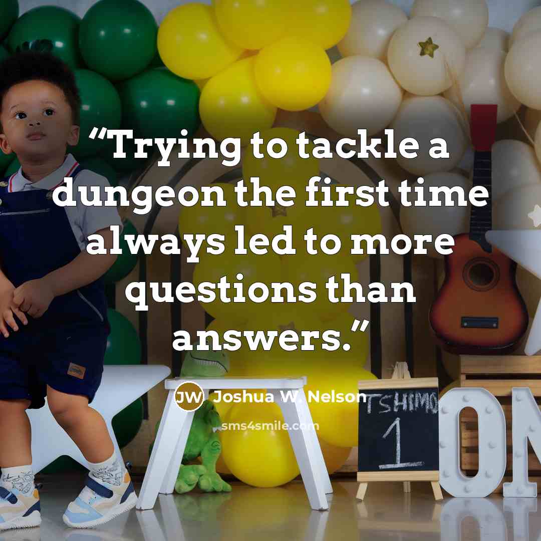 “Trying to tackle a dungeon the first time always led to more questions than answers.” quote by Joshua W. Nelson