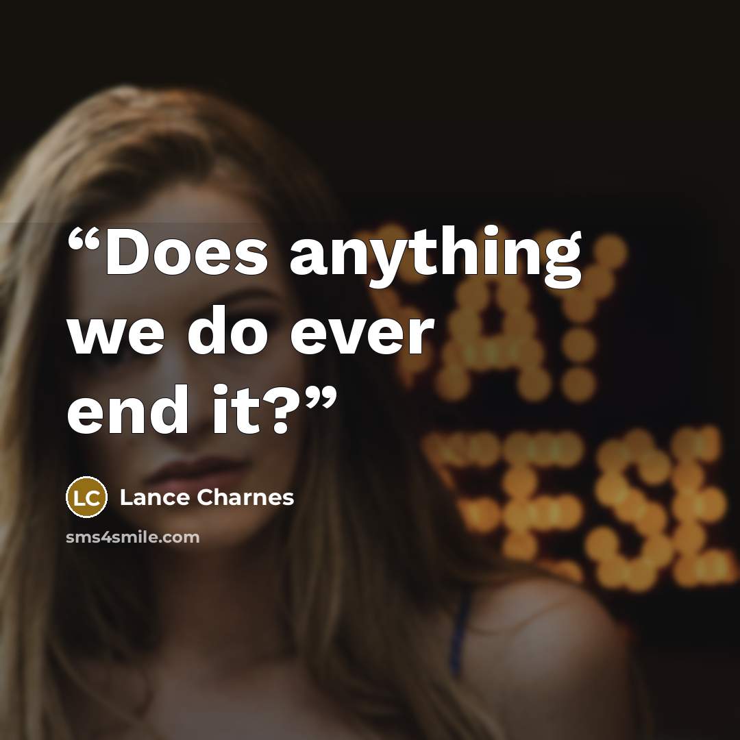 “Does anything we do ever end it?” quote by Lance Charnes