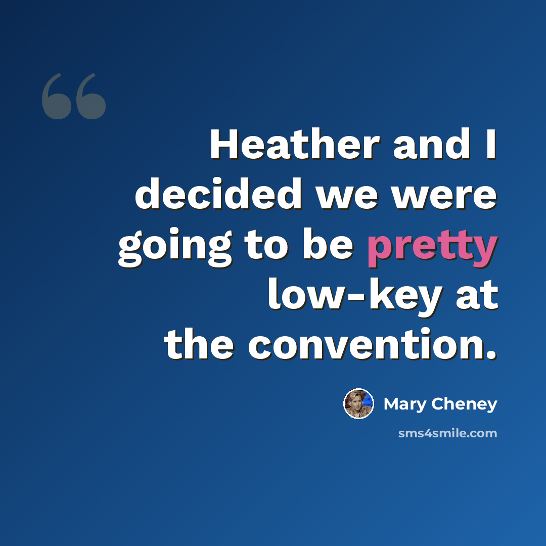 “Heather and I decided we were going to be pretty low-key at the convention.” quote by Mary Cheney