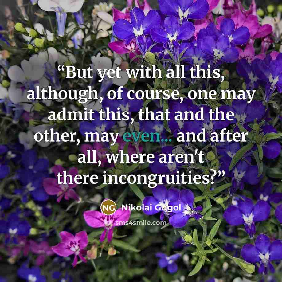 “But yet with all this, although, of course, one may admit this, that and the other, may even... and after all, where aren't there incongruities?” quote by Nikolai Gogol