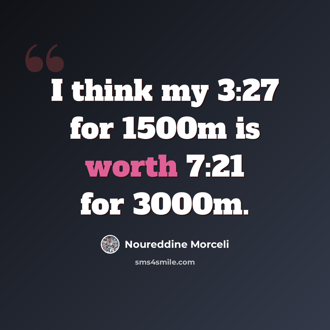 “I think my 3:27 for 1500m is worth 7:21 for 3000m.” quote by Noureddine Morceli