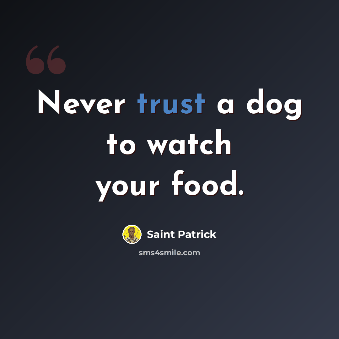 “Never trust a dog to watch your food.” quote by Saint Patrick