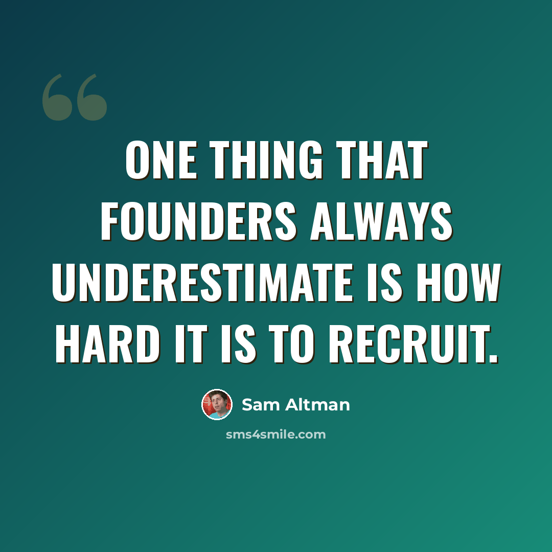 “One thing that founders always underestimate is how hard it is to recruit.” quote by Sam Altman