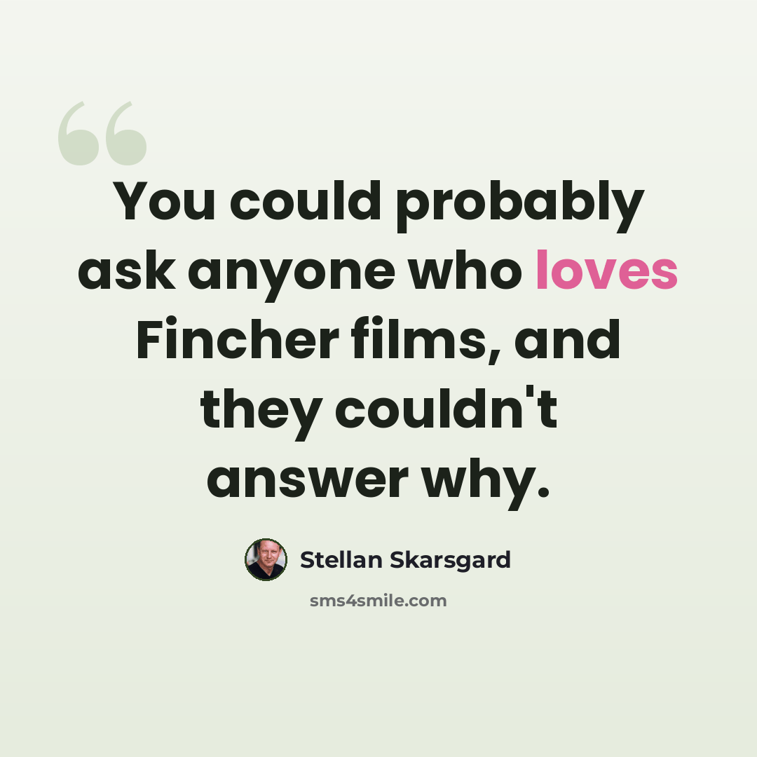 “You could probably ask anyone who loves Fincher films, and they couldn't answer why.” quote by Stellan Skarsgard