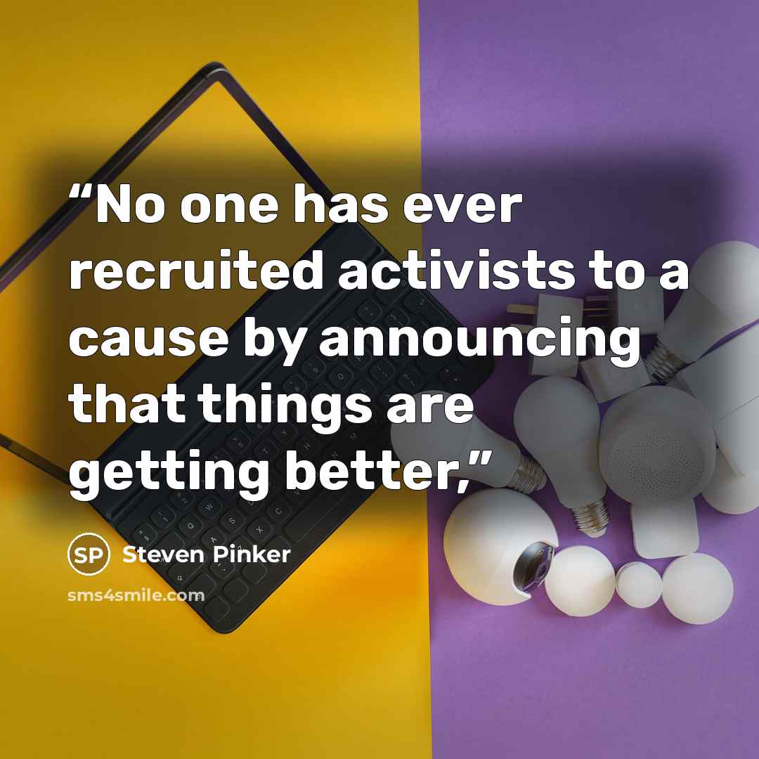 “No one has ever recruited activists to a cause by announcing that things are getting better,” quote by Steven Pinker