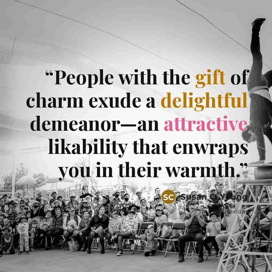 “People with the gift of charm exude a delightful demeanor—an attractive likability that enwraps you in their warmth.” quote by Susan C. Young