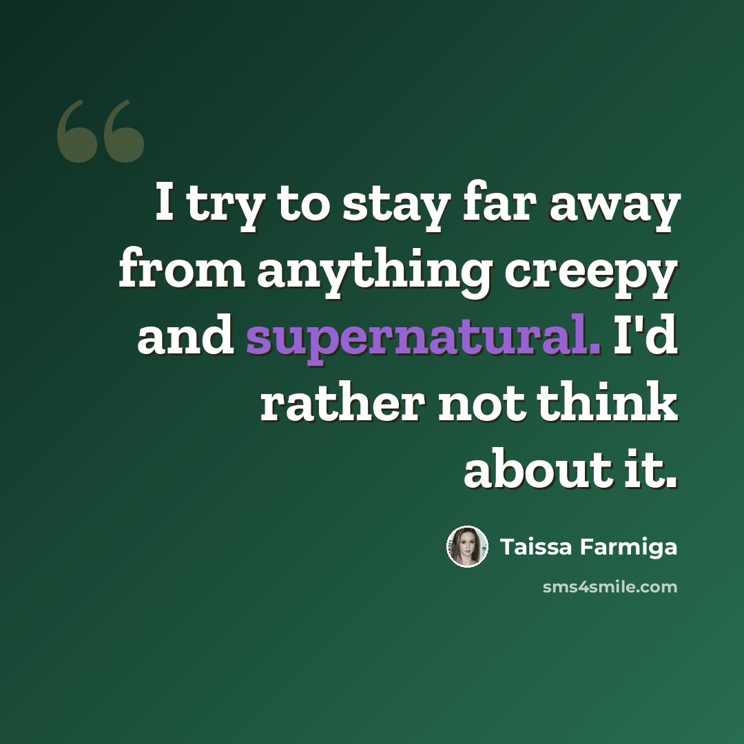 “I try to stay far away from anything creepy and supernatural. I'd rather not think about it.” quote by Taissa Farmiga