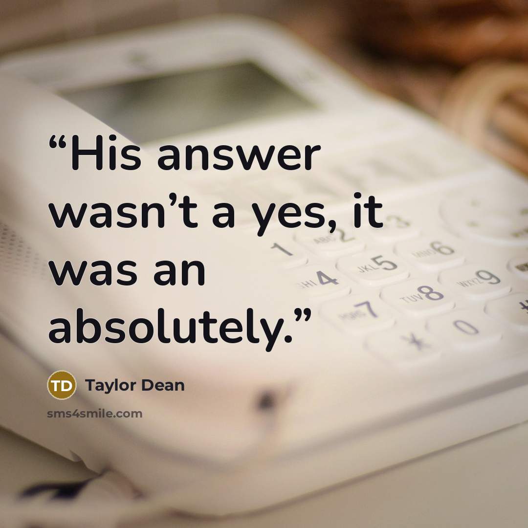 “His answer wasn’t a yes, it was an absolutely.” quote by Taylor Dean
