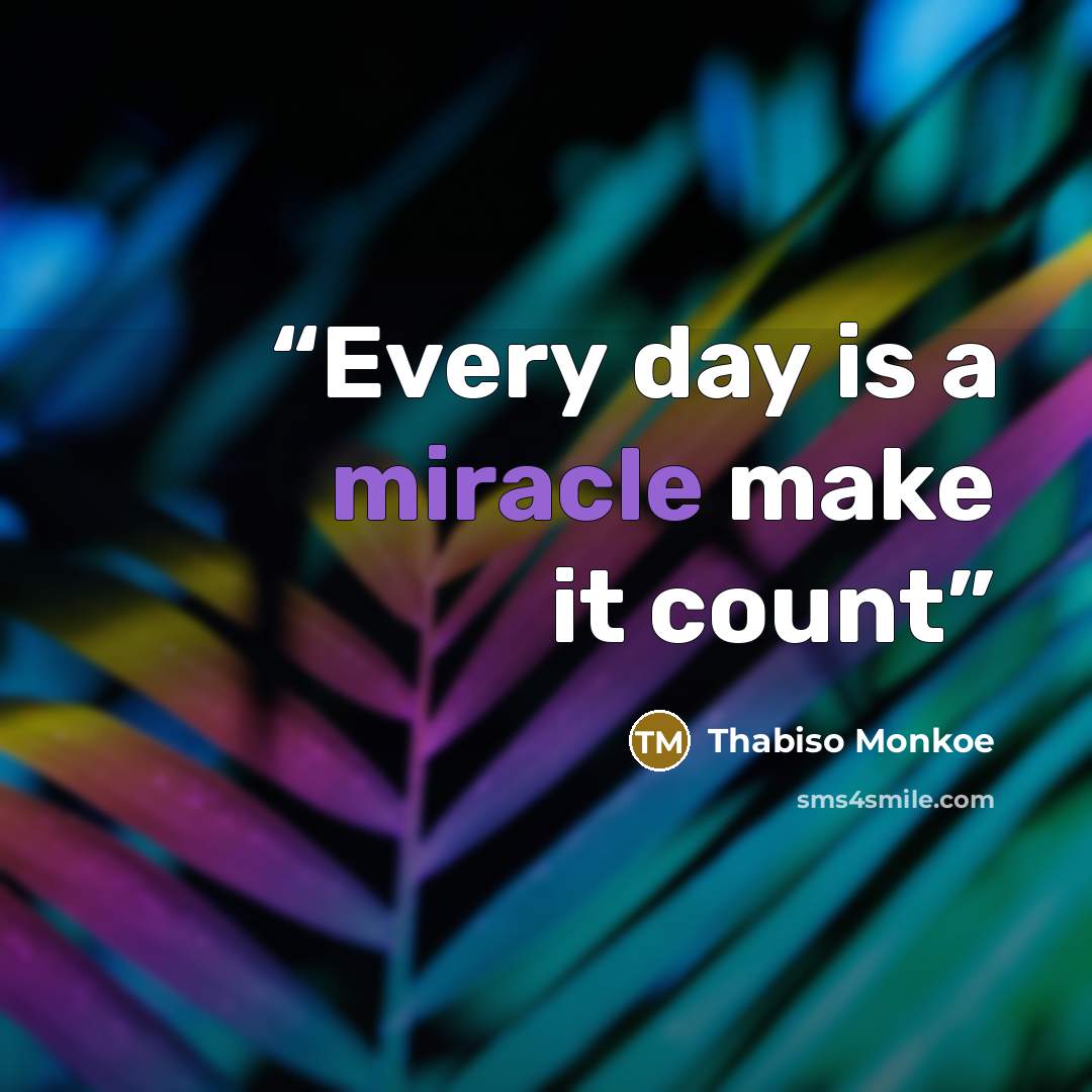 “Every day is a miracle make it count” quote by Thabiso Monkoe