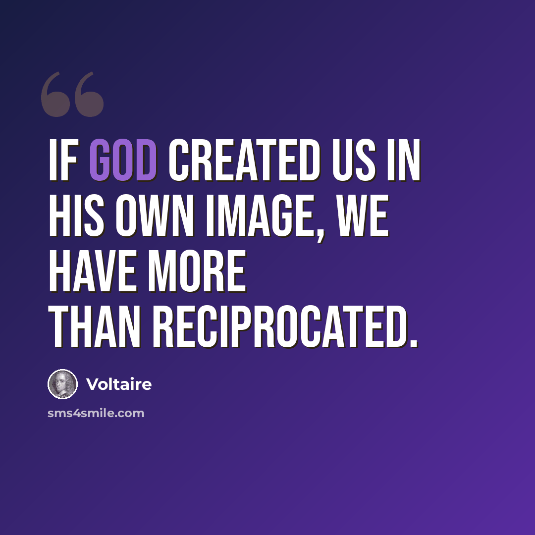 “If God created us in his own image, we have more than reciprocated.” quote by Voltaire