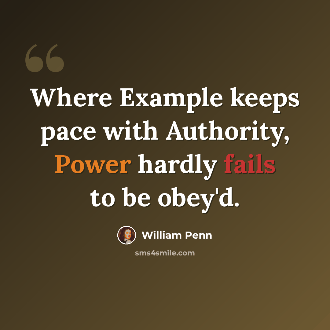 “Where Example keeps pace with Authority, Power hardly fails to be obey'd.” quote by William Penn