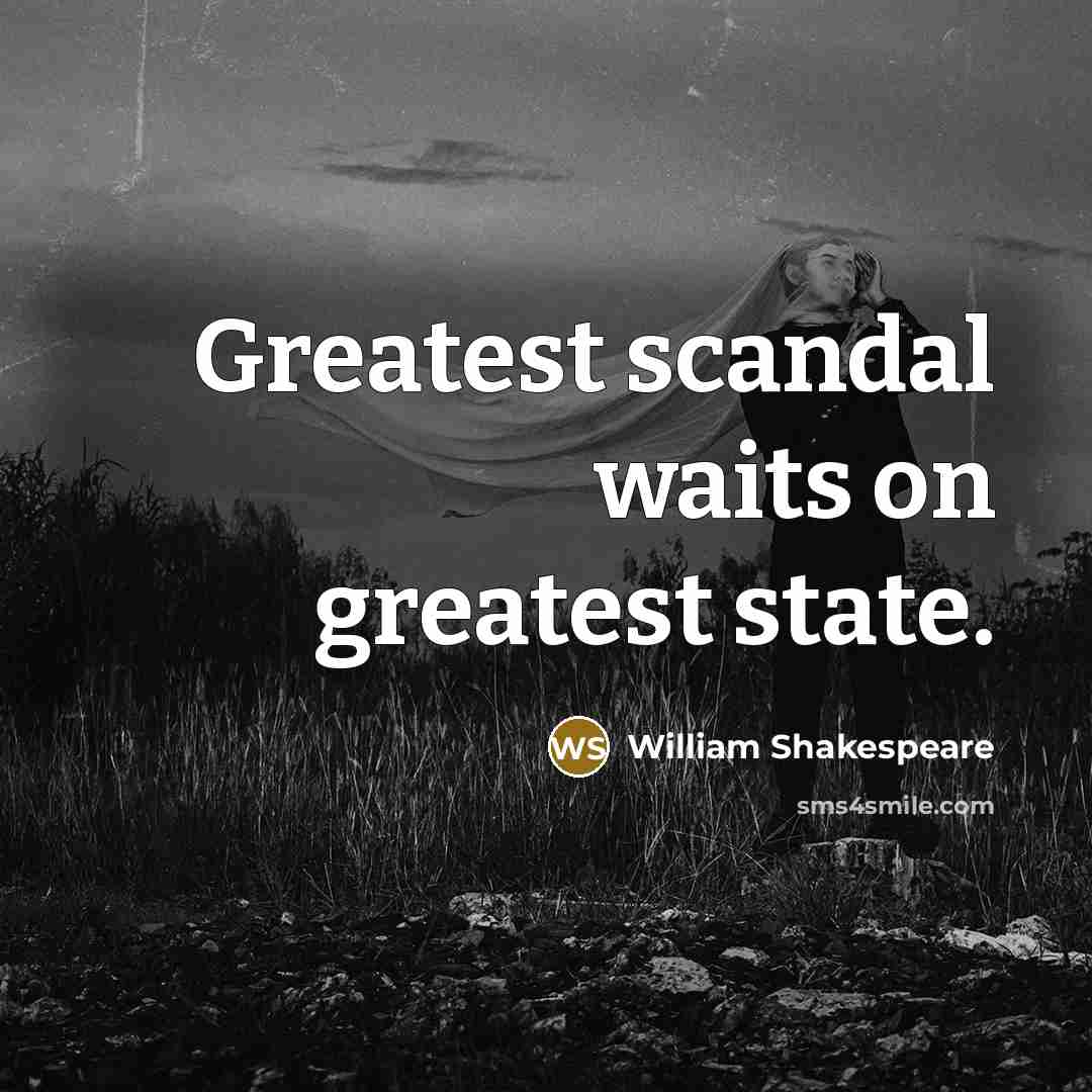 “Greatest scandal waits on greatest state.” quote by William Shakespeare