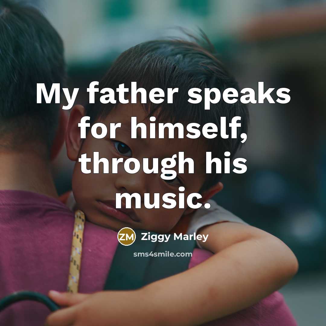 “My father speaks for himself, through his music.” quote by Ziggy Marley