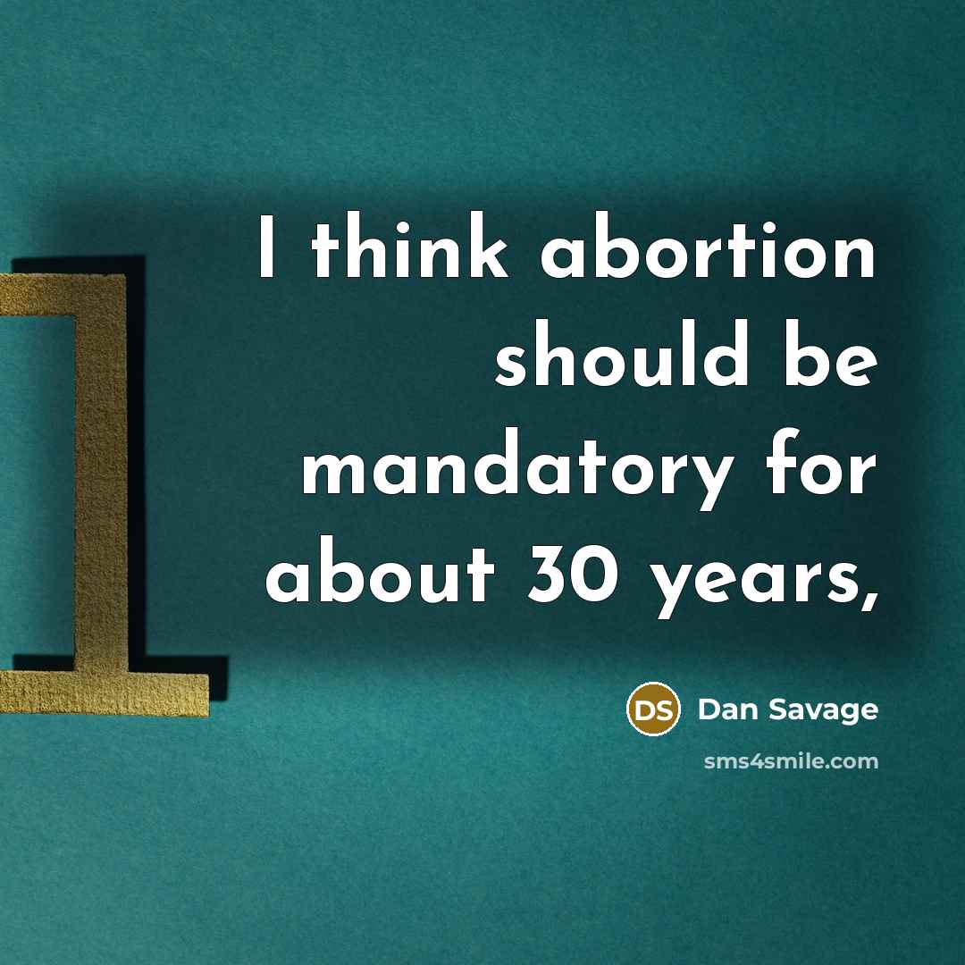 “I think abortion should be mandatory for about 30 years,” quote by Dan Savage