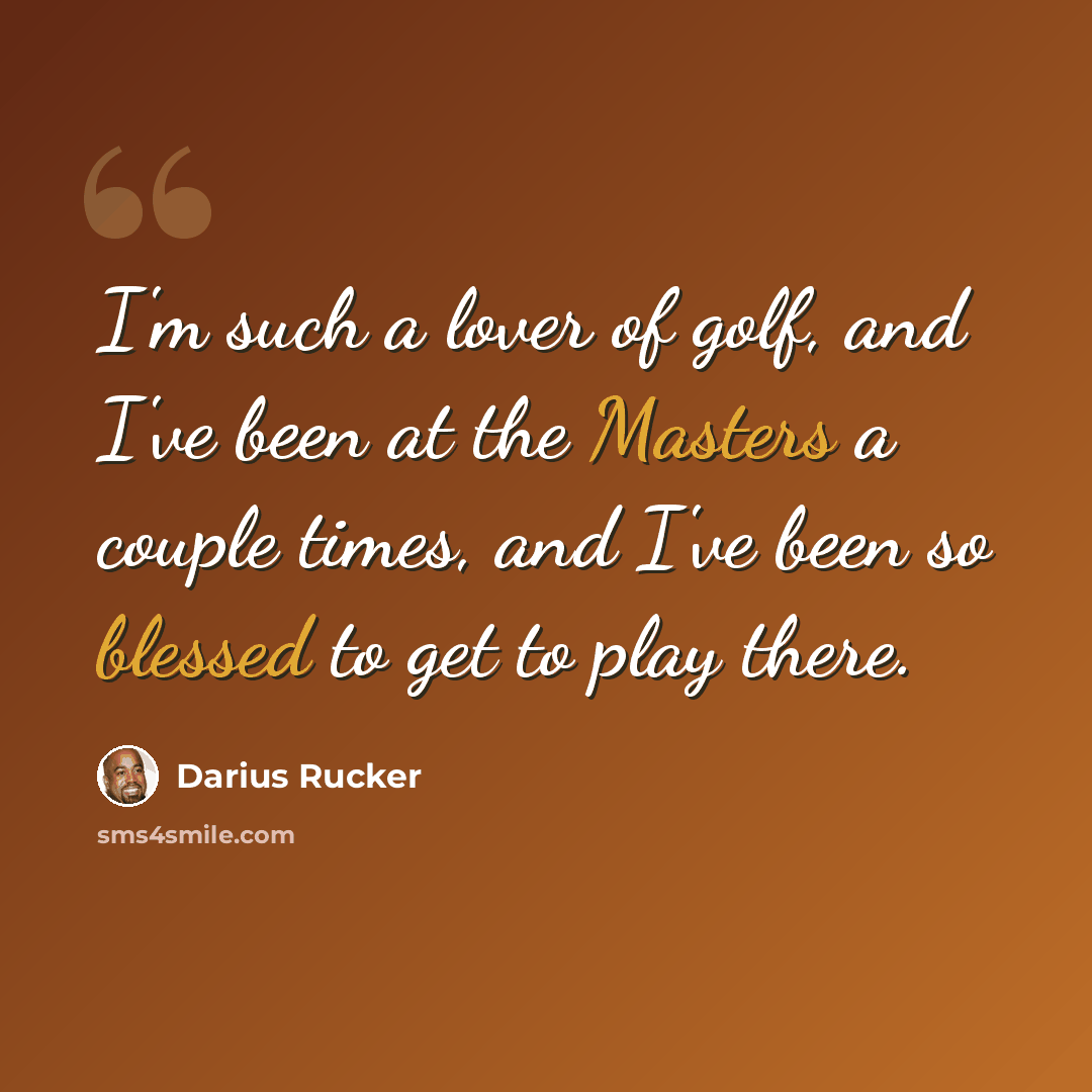 “I'm such a lover of golf, and I've been at the Masters a couple times, and I've been so blessed to get to play there.” quote by Darius Rucker