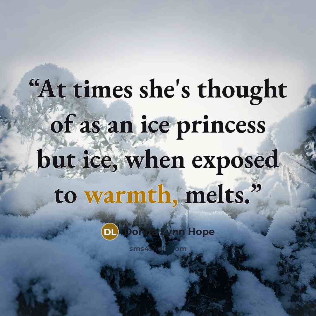 “At times she's thought of as an ice princess but ice, when exposed to warmth, melts.” quote by Donna Lynn Hope