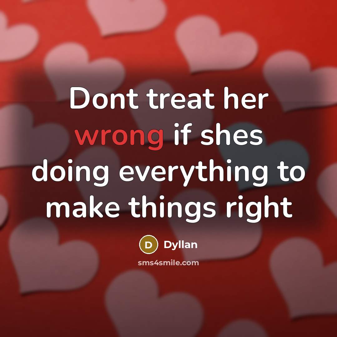 “Dont treat her wrong if shes doing everything to make things right” quote by Dyllan