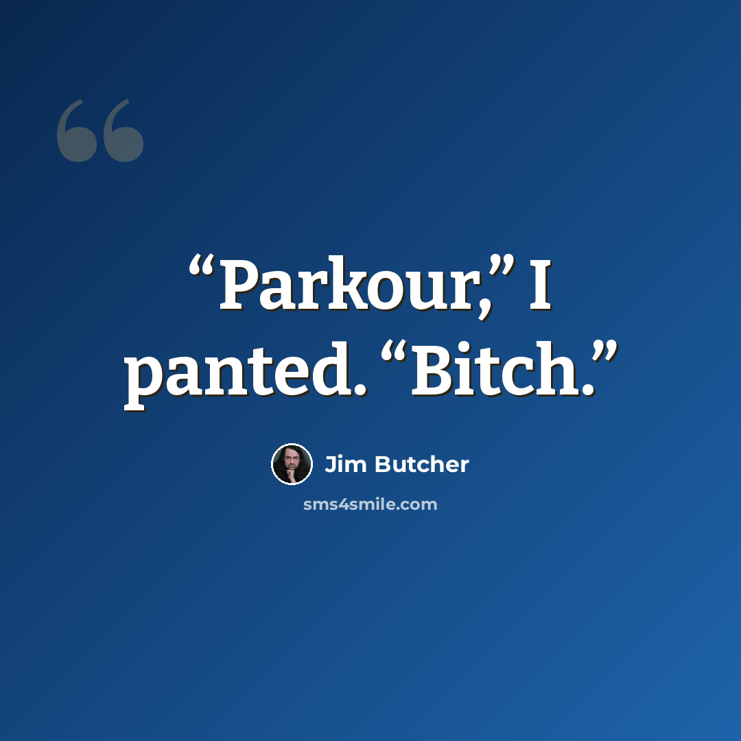 “Parkour,” I panted. “Bitch.” quote by Jim Butcher