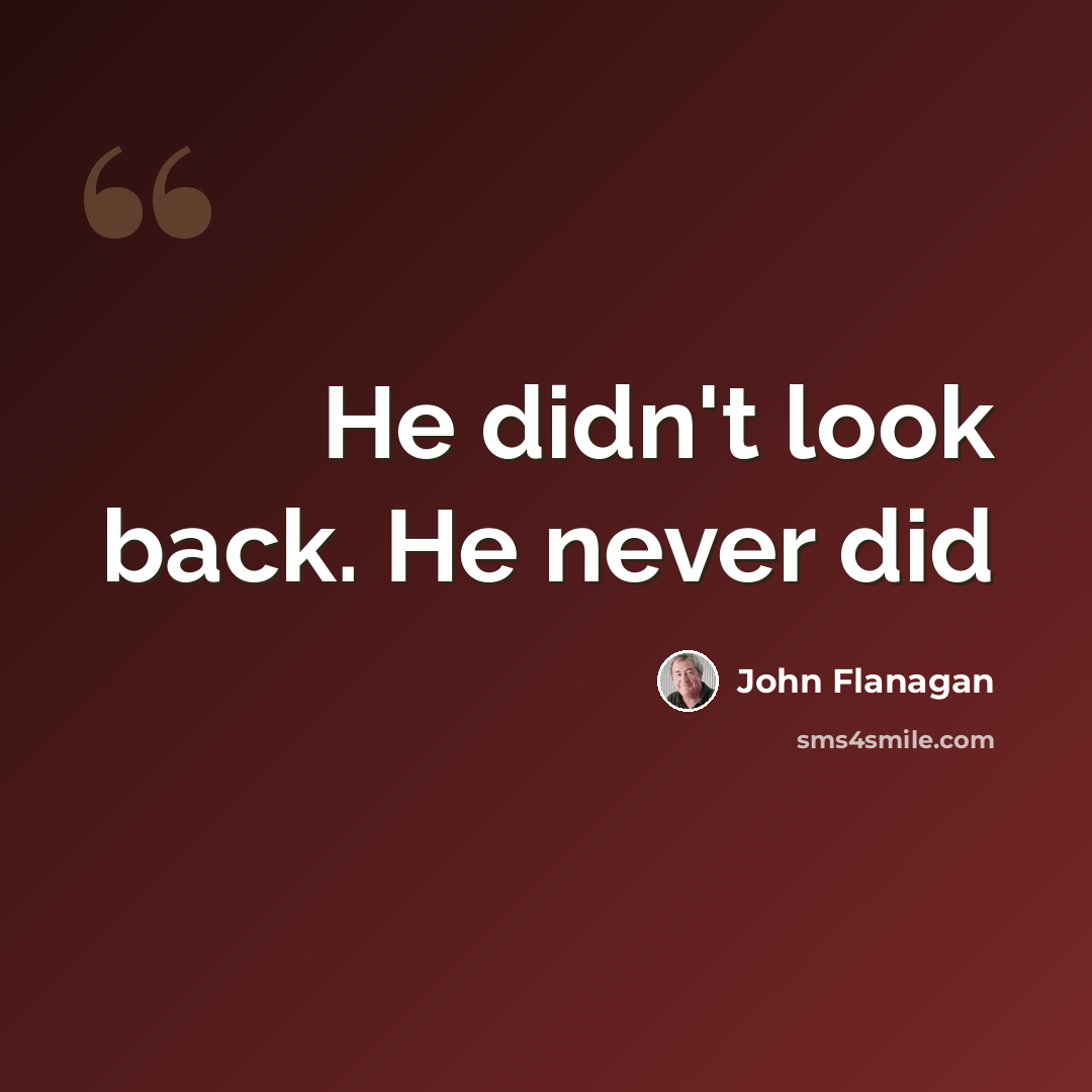 “He didn't look back. He never did” quote by John Flanagan
