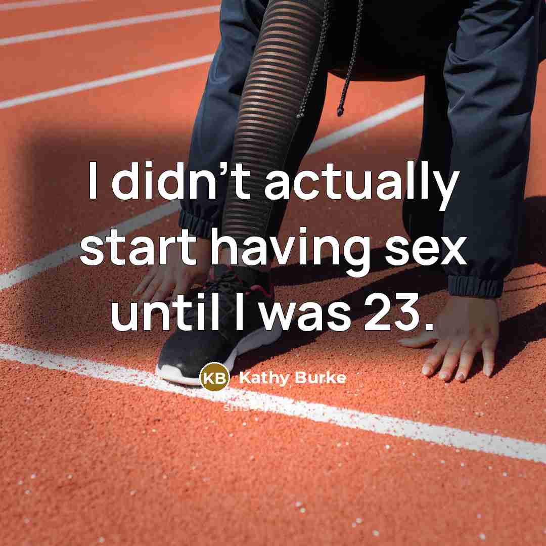 “I didn't actually start having sex until I was 23.” quote by Kathy Burke