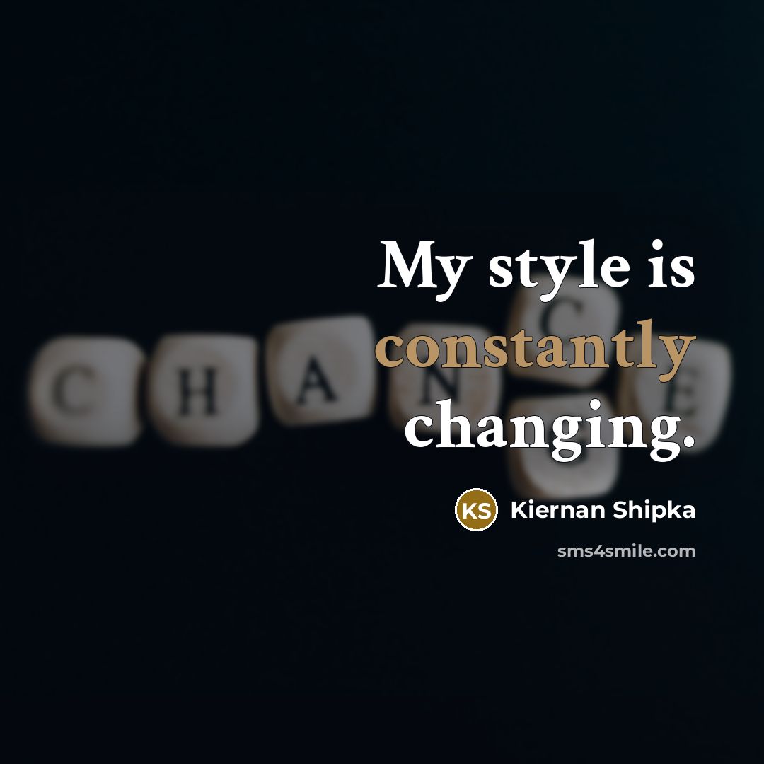 “My style is constantly changing.” quote by Kiernan Shipka