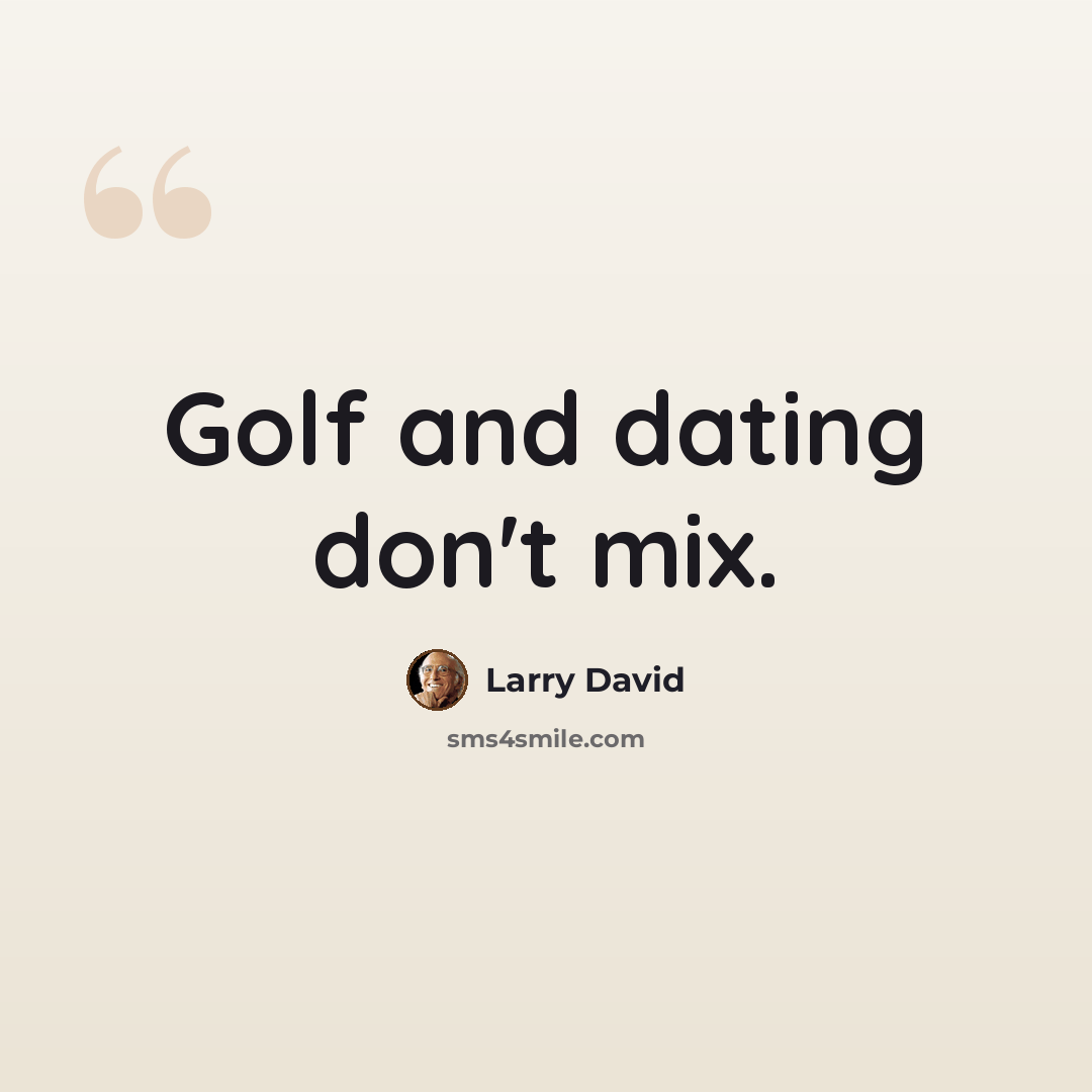 “Golf and dating don't mix.” quote by Larry David