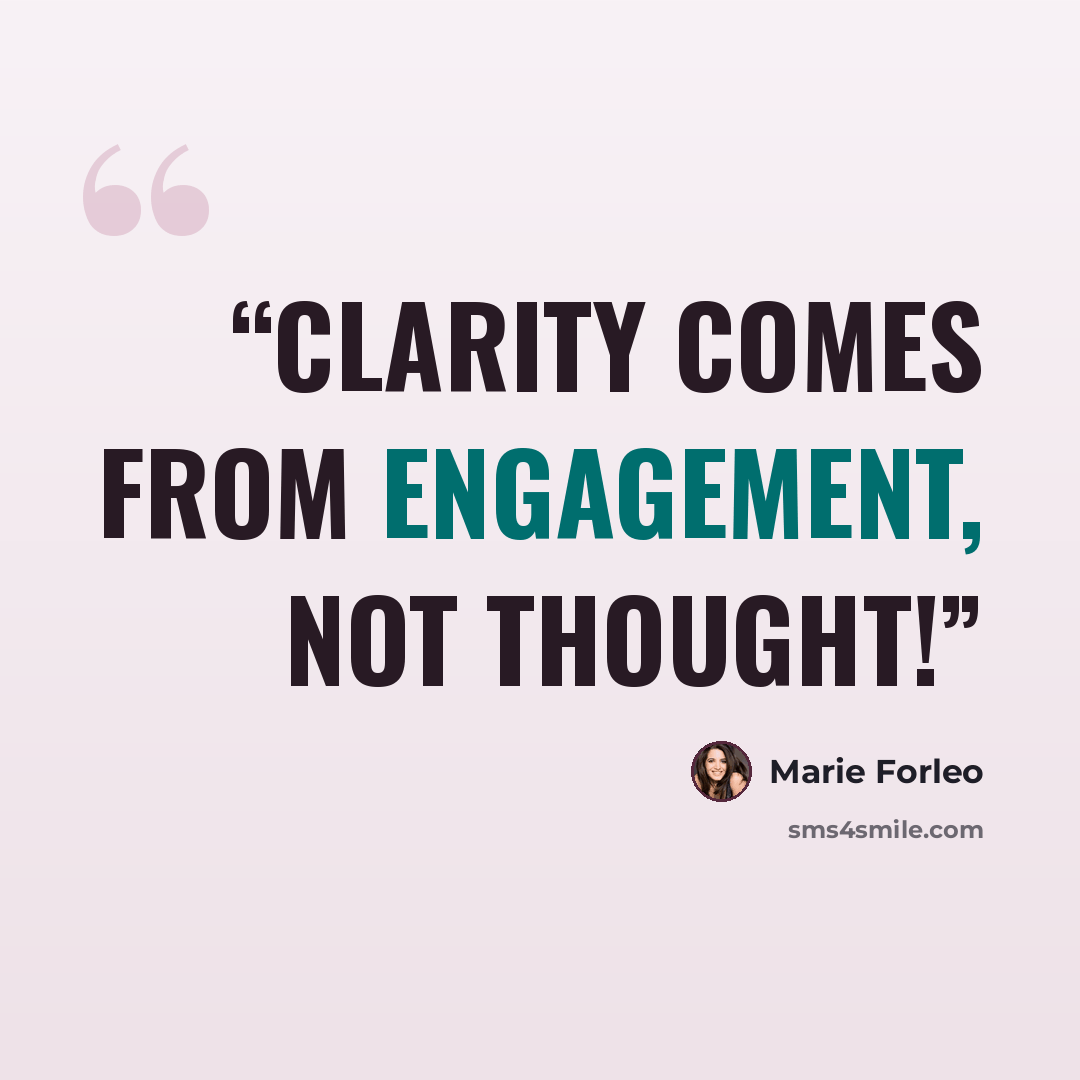 “Clarity comes from engagement, not thought!” quote by Marie Forleo