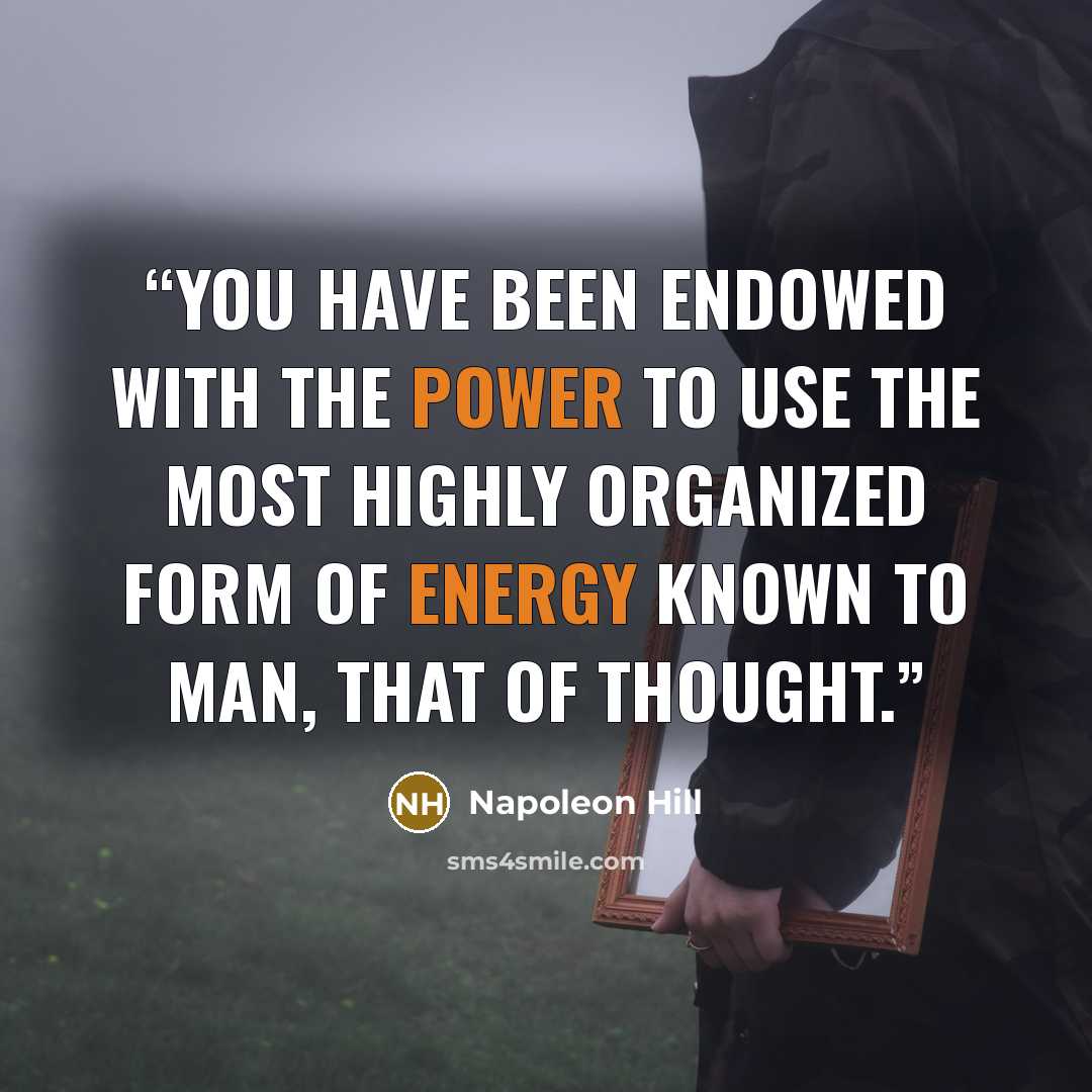 “You have been endowed with the power to use the most highly organized form of energy known to man, that of thought.” quote by Napoleon Hill