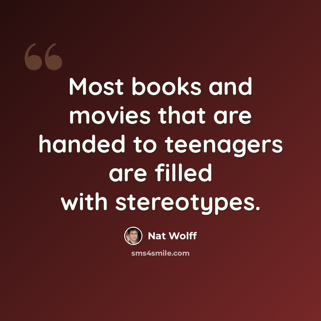 “Most books and movies that are handed to teenagers are filled with stereotypes.” quote by Nat Wolff