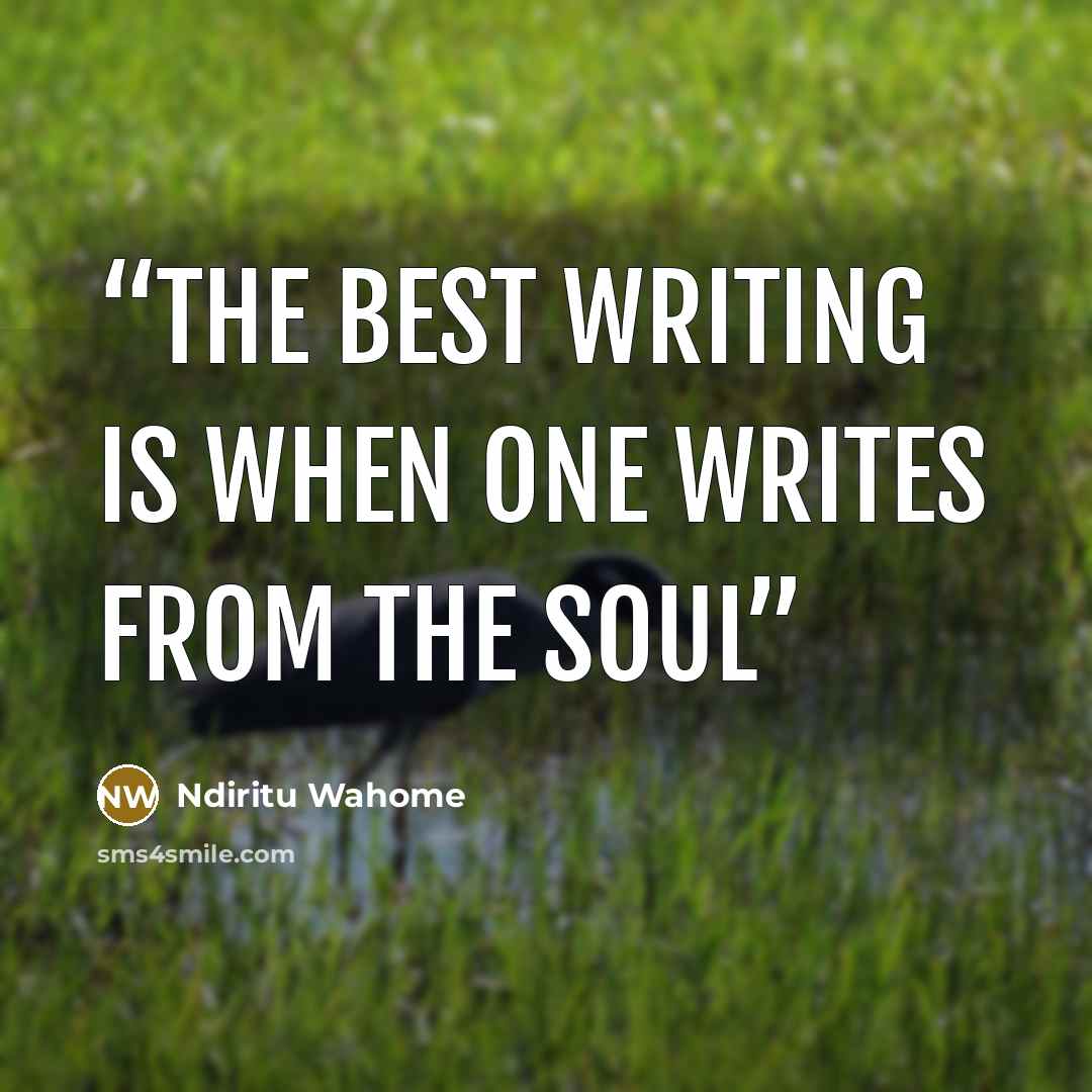“The best writing is when one writes from the soul” quote by Ndiritu Wahome